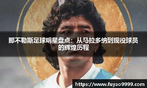那不勒斯足球明星盘点：从马拉多纳到现役球员的辉煌历程